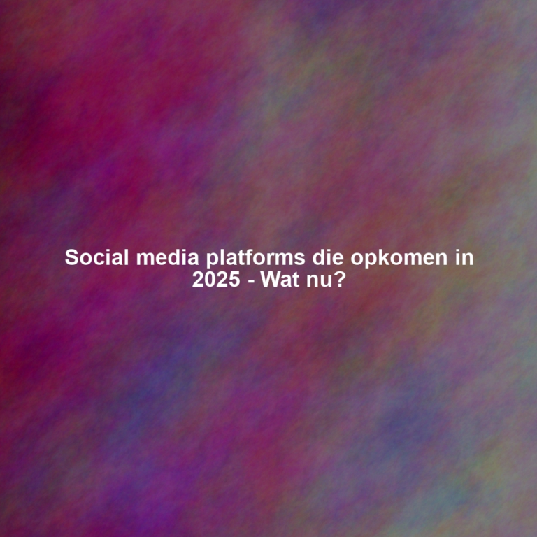 Social media platforms die opkomen in 2025 - Wat nu?