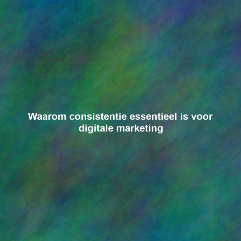 Waarom consistentie essentieel is voor digitale marketing